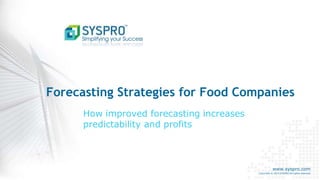 Forecasting Strategies for Food Companies 
www.syspro.com 
Copyright © 2014 SYSPRO All rights reserved. 
How improved forecasting increases 
predictability and profits 
 