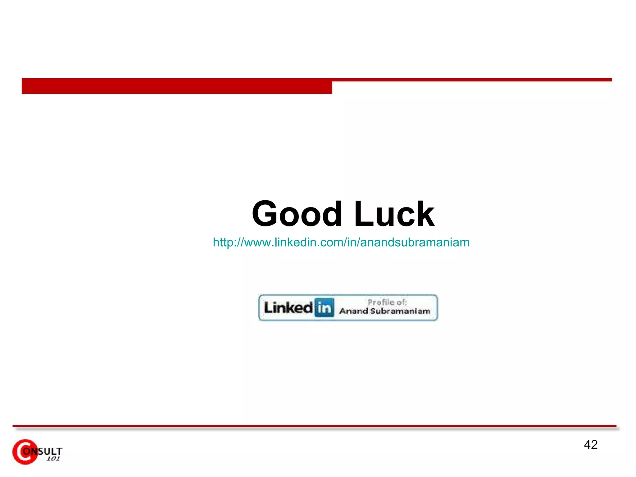 Good Luck http://www.linkedin.com/in/anandsubramaniam   