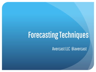 ForecastingTechniques
AvercastLLC @avercast
 