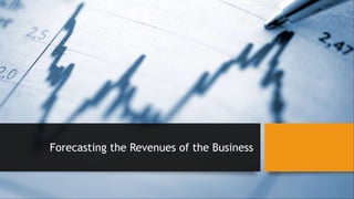 Forecasting the Revenues of the Business
 