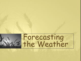 Forecasting
the Weather
 