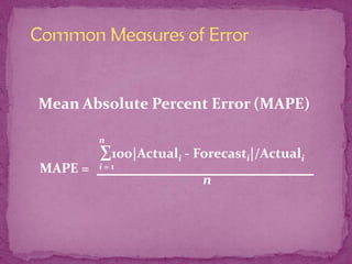 Mean Absolute Percent Error (MAPE)
n

MAPE =

∑100|Actuali - Forecasti|/Actuali

i=1

n

 