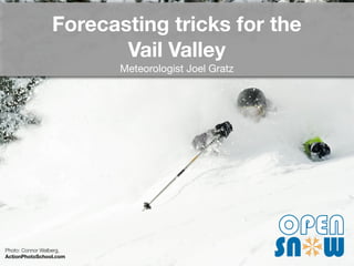 Forecasting tricks for the
                        Vail Valley
                         Meteorologist Joel Gratz




Photo: Connor Walberg,
ActionPhotoSchool.com
 