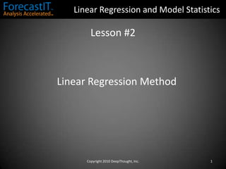 Linear Regression and Model Statistics Lesson #2 Linear Regression Method Copyright 2010 DeepThought, Inc. 1 