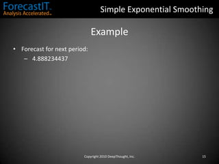 Simple Exponential SmoothingForecasting StepsSet an objectiveBuild modelEvaluate modelUse modelCopyright 2010 DeepThought, Inc.4