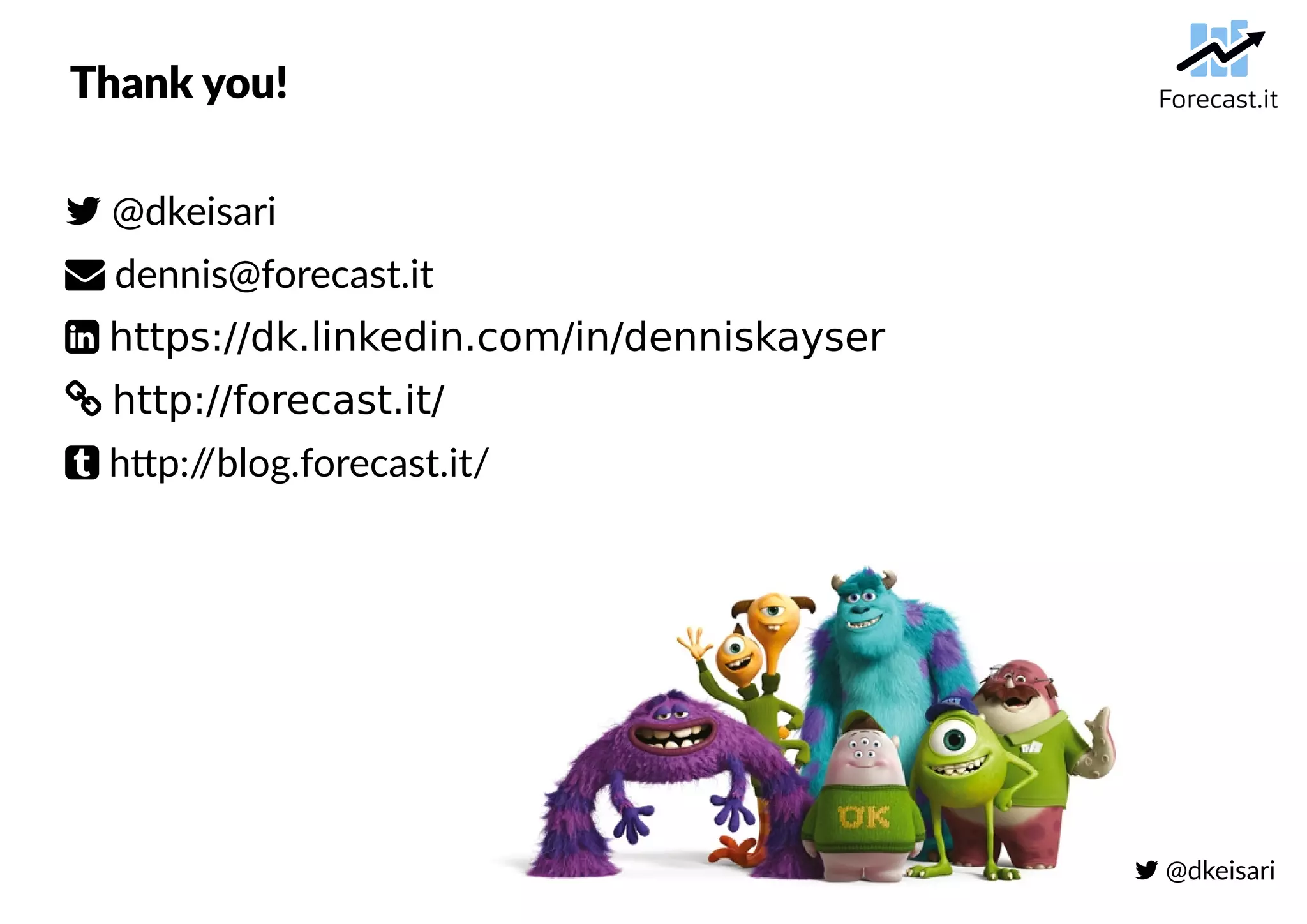  @dkeisari
Thank you!
 @dkeisari
 dennis@forecast.it
 https://dk.linkedin.com/in/denniskayser
 http://forecast.it/
 http://blog.forecast.it/
 