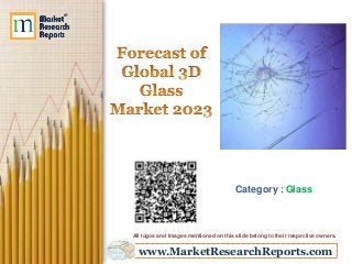 www.MarketResearchReports.com
Category : Glass
All logos and Images mentioned on this slide belong to their respective owners.
 