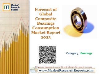www.MarketResearchReports.com
Category : Bearings
All logos and Images mentioned on this slide belong to their respective owners.
 