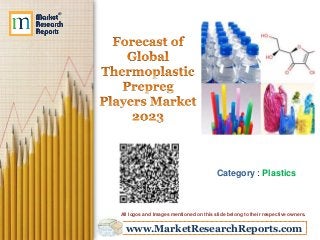 www.MarketResearchReports.com
Category : Plastics
All logos and Images mentioned on this slide belong to their respective owners.
 