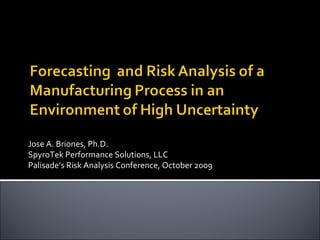 Jose A. Briones, Ph.D. SpyroTek Performance Solutions, LLC Palisade’s Risk Analysis Conference, October 2009 