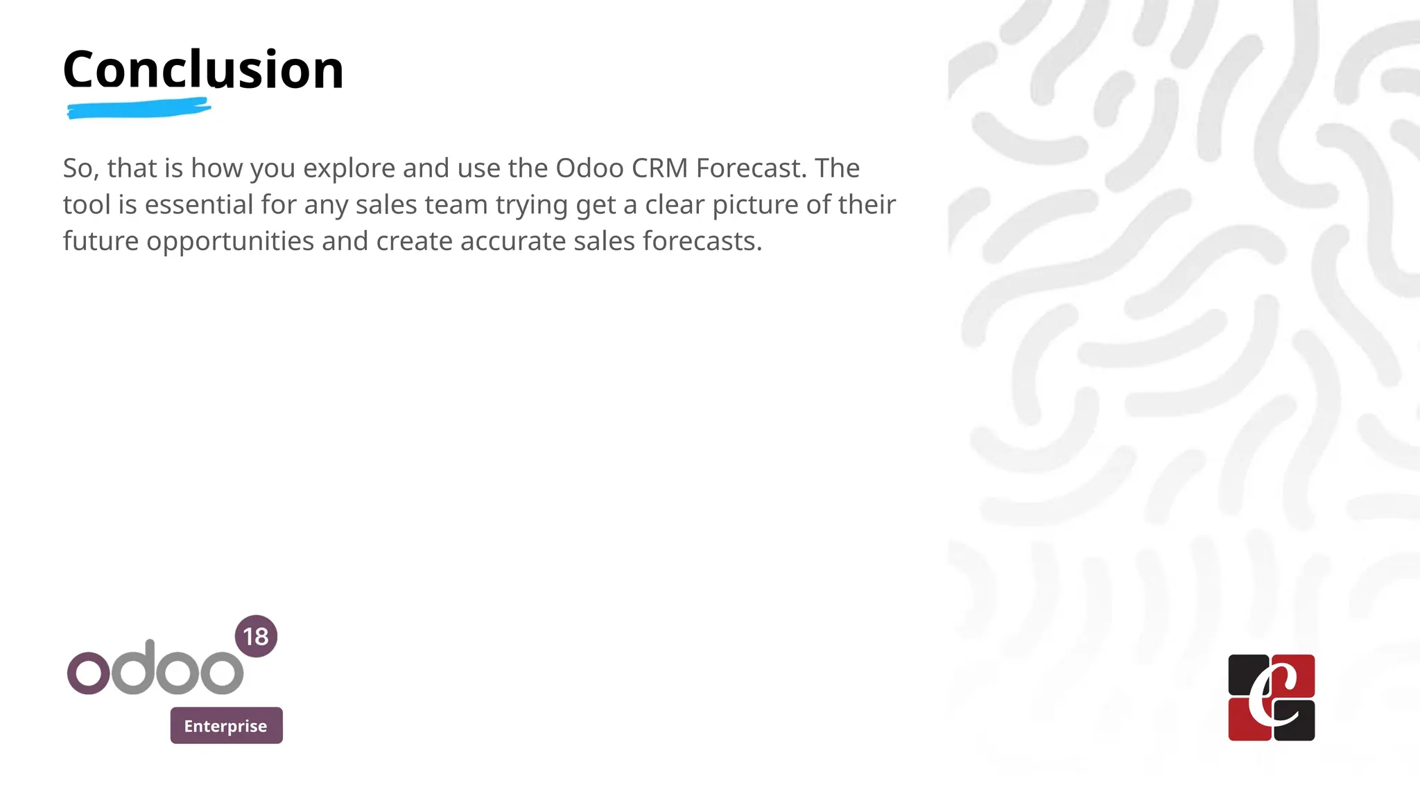 Enterprise
Conclusion
So, that is how you explore and use the Odoo CRM Forecast. The
tool is essential for any sales team trying get a clear picture of their
future opportunities and create accurate sales forecasts.
 