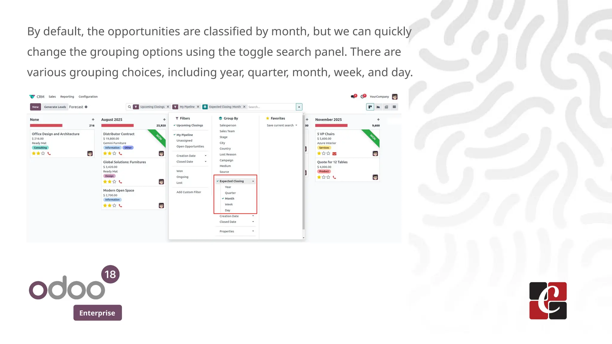 Enterprise
By default, the opportunities are classified by month, but we can quickly
change the grouping options using the toggle search panel. There are
various grouping choices, including year, quarter, month, week, and day.
 