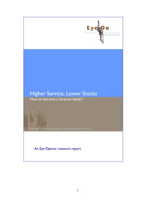 Higher Service, Lower Stocks
How to become a forecast leader!




  An Eye Opener research report




                            1
 