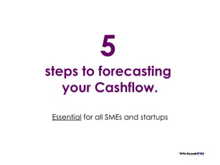 5   steps to forecasting  your Cashflow. Essential  for all SMEs and startups 