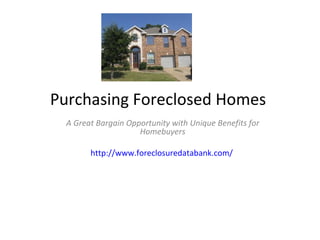 Purchasing Foreclosed Homes  A Great Bargain Opportunity with Unique Benefits for Homebuyers http:// www.foreclosuredatabank.com /   