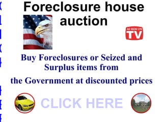 Foreclosure house auction Buy Foreclosures or Seized and Surplus items from the Government at discounted prices CLICK HERE CLICK HERE 