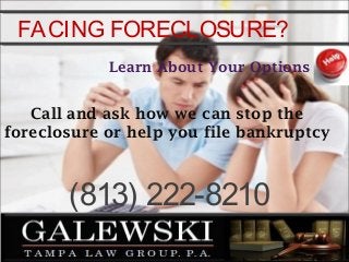 FACING FORECLOSURE?
Call and ask how we can stop the
foreclosure or help you file bankruptcy
Learn About Your Options
(813) 222-8210
 