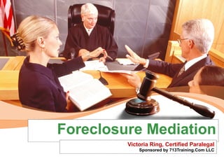 Foreclosure Mediation Victoria Ring, Certified Paralegal Sponsored by 713Training.Com LLC 
