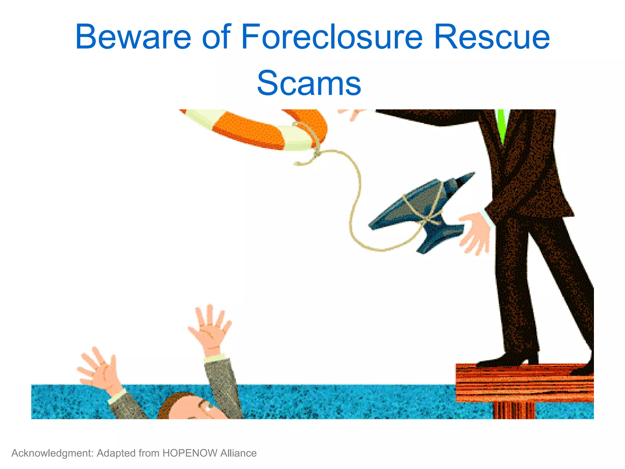 Beware of Foreclosure Rescue Scams   Acknowledgment: Adapted from HOPENOW Alliance 