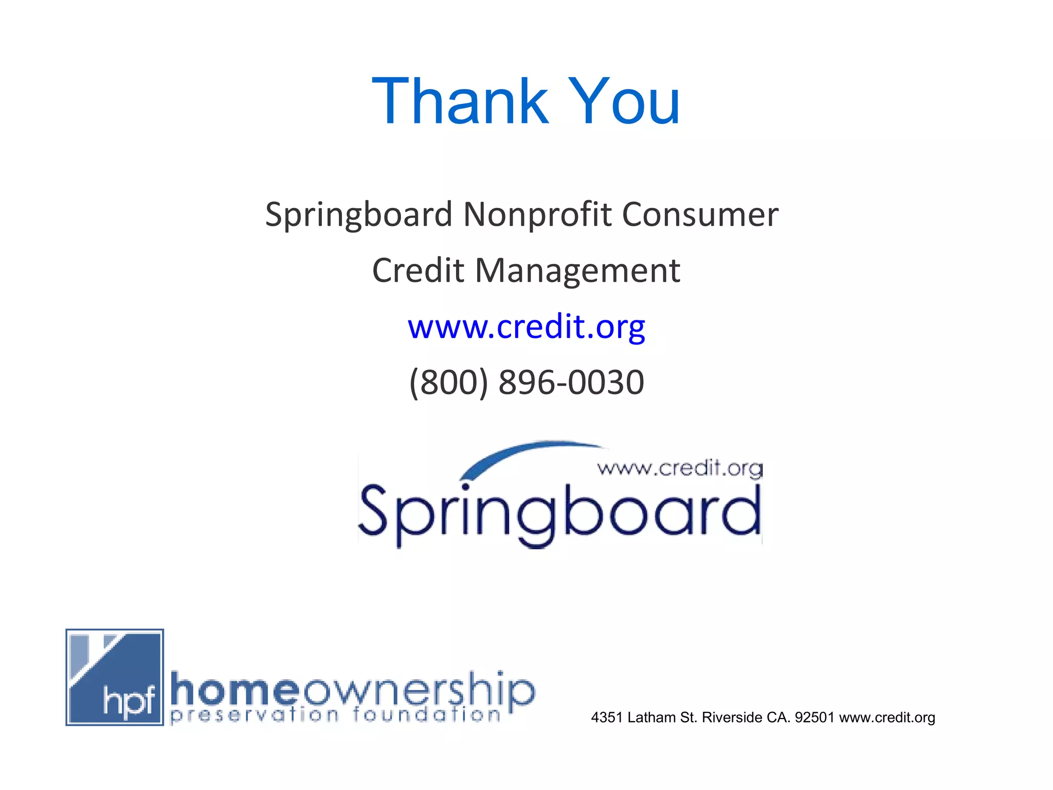 Thank You Springboard Nonprofit Consumer  Credit Management www.credit.org (800) 896-0030 4351 Latham St. Riverside CA. 92501 www.credit.org 