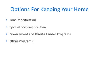 Options For Keeping Your Home Loan Modification  Special Forbearance Plan Government and Private Lender Programs Other Programs 