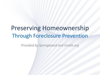 Preserving Homeownership Through Foreclosure Prevention Provided by Springboard and Credit.org 
