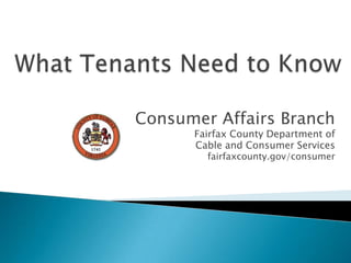 What Tenants Need to Know Consumer Affairs Branch Fairfax County Department of  Cable and Consumer Services fairfaxcounty.gov/consumer 
