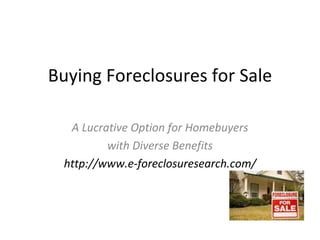 Buying Foreclosures for Sale A Lucrative Option for Homebuyers with Diverse Benefits http://www.e-foreclosuresearch.com/ 