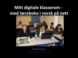 Mitt digitale klasserom -  med læreboka i norsk på nett Marita Aksnes lektoraksnes.blogspot.com 