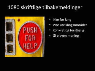 1080 skriftlige tilbakemeldinger er Ikke for lang Vise utviklingsområder Konkret og forståelig Gi eleven mening 