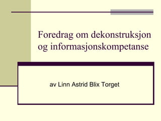 Foredrag om dekonstruksjon og informasjonskompetanse av Linn Astrid Blix Torget 
