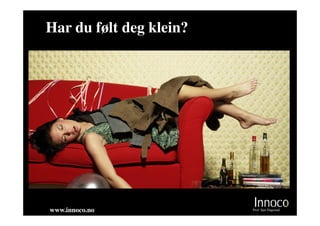 Har du følt deg klein?




www.innoco.no            Prof. Sjur Dagestad
 