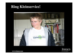 Ring Kleinservice!




www.innoco.no        Prof. Sjur Dagestad
 