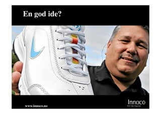 En god ide?




www.innoco.no   Prof. Sjur Dagestad
 