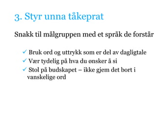 3. Styr unnatåkepratSnakk til målgruppen med et språk de forstår Bruk ord og uttrykk som er del av dagligtale