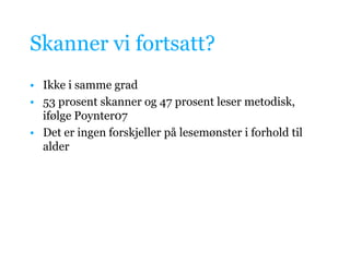 Skanner vi fortsatt?Ikke i samme grad53 prosent skanner og 47 prosent leser metodisk, ifølge Poynter07Det er ingen forskjeller på lesemønster i forhold til alder