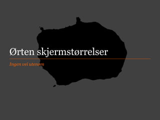 Ørten skjermstørrelser
Ingen vei utenom

 