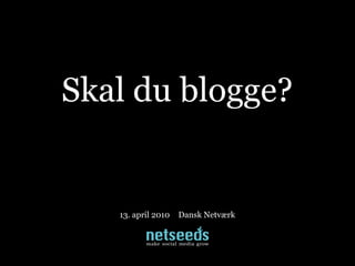 Skal du blogge?


   13. april 2010   Dansk Netværk
 