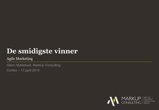 De smidigste vinner
Glenn Myklebust, MarkUp Consulting
Confex – 17.april 2013
Agile Marketing
 