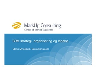 CRM strategi, organisering og ledelse

Glenn Myklebust, Seniorkonsulent
 