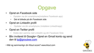 Social medier i dagUdbredte netværk i DanmarkFacebook 750 mill /DK 2.3 mill over 18 år