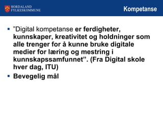 Kompetanse ” Digital kompetanse  er ferdigheter, kunnskaper, kreativitet og holdninger som alle trenger for å kunne bruke digitale medier for læring og mestring i kunnskapssamfunnet”. (Fra Digital skole hver dag, ITU) Bevegelig mål 