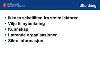 Utfordring Ikke ta selvtilliten fra stolte lektorer Vilje til nytenkning Kunnskap Lærende organisasjoner Sikre informasjon 