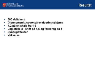 Resultat 500 deltakere Gjennomsnitt score på evalueringsskjema  4,2 på en skala fra 1-5 Logistikk lå i snitt på 4,5 og foredrag på 4 Synergieffekter  Vekkelse 