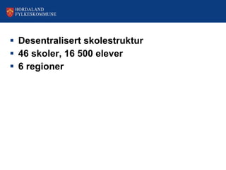 Desentralisert skolestruktur 46 skoler, 16 500 elever 6 regioner 