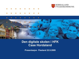 Den digitale skolen i HFK Case Hordaland Presentasjon  Flesland 22.9.2009 