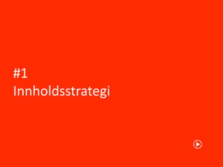 #1
Innholdsstrategi
 