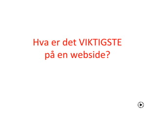 Hva er det VIKTIGSTE
  på en webside?
 