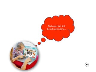 Nå haster det å få
betalt regningene…
 