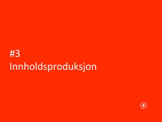 #3
Innholdsproduksjon
 